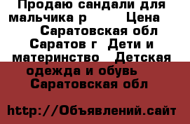 Продаю сандали для мальчика р.10,5 › Цена ­ 200 - Саратовская обл., Саратов г. Дети и материнство » Детская одежда и обувь   . Саратовская обл.